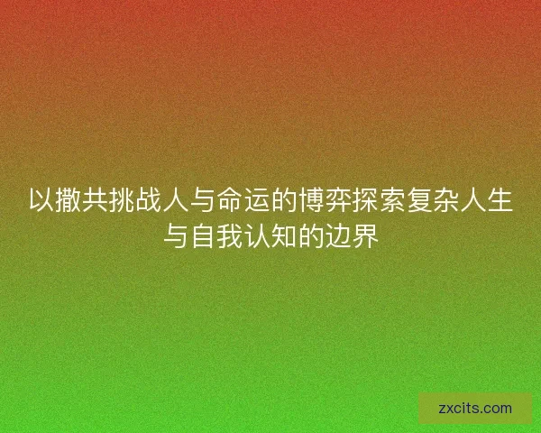 以撒共挑战人与命运的博弈探索复杂人生与自我认知的边界