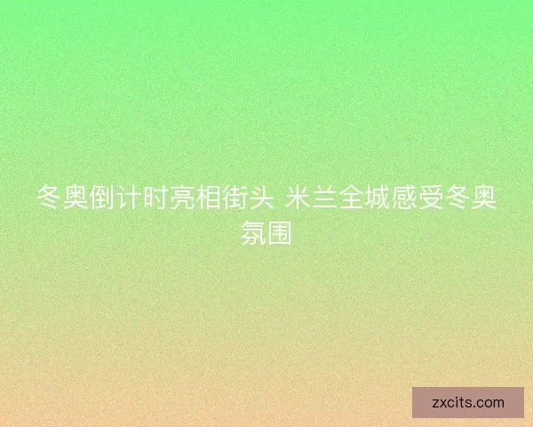 冬奥倒计时亮相街头 米兰全城感受冬奥氛围